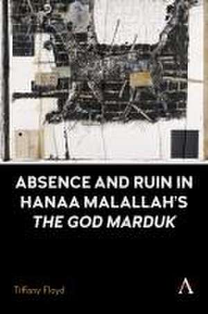 Absence and Ruin in Hanaa Malallah's 'The God Marduk' de Tiffany Floyd