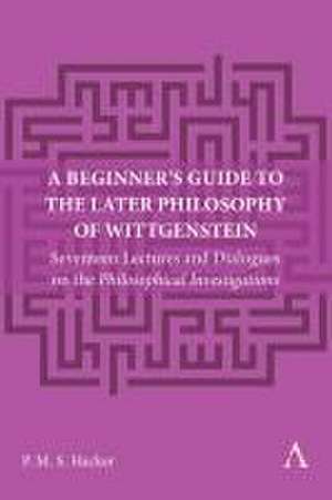 A Beginner's Guide to the Later Philosophy of Wittgenstein de Peter Hacker