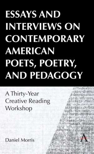 Essays and Interviews on Contemporary American Poets, Poetry, and Pedagogy de Daniel Morris