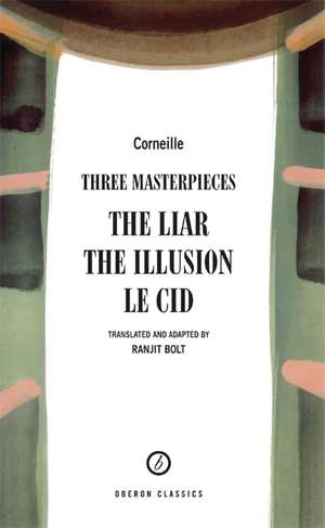 Corneille: Three Masterpieces: The Liar; The Illusion; Le Cid de Pierre Corneille