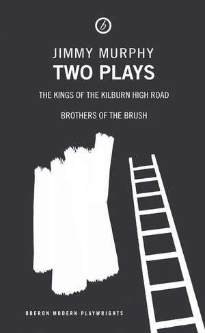 Jimmy Murphy: Two Plays: Kings of the Kilburn High Road; Brothers of the Brush de Jimmy Murphy