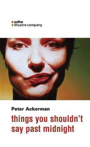 things you shouldn't say past midnight: a comedy in three beds de Peter Ackerman