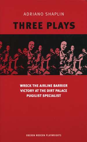 Shaplin: Three Plays: Wreck the Airline Barrier; Victory at the Dirt Palace; Pugilist Specialist de Adriano Shaplin