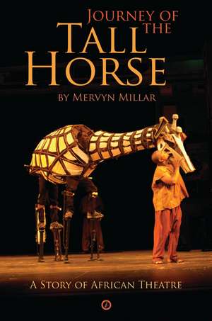 Journey of the Tall Horse: A Story of African Theatre de Mervyn Millar