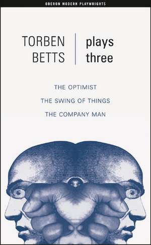 Betts: Plays Three: The Optimist; The Swing of Things; The Company Man de Torben Betts