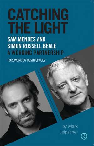 Catching the Light: Sam Mendes and Simon Russell Beale, A Working Partnership de Mark Leipacher