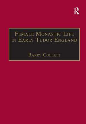 Female Monastic Life in Early Tudor England: With an Edition of Richard Fox's Translation of the Benedictine Rule for Women, 1517 de Barry Collett