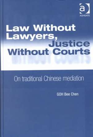 Law Without Lawyers, Justice Without Courts: On Traditional Chinese Mediation de Bee Chen Goh