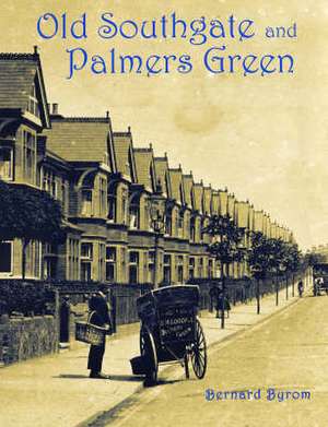 Old Southgate and Palmers Green de Bernard Byrom