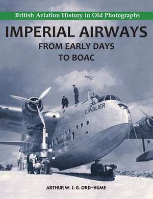 Imperial Airways - From Early Days to BOAC de Arthur W. J. G. Ord-Hume