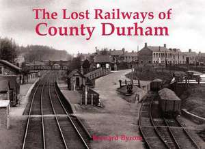 Lost Railways of County Durham de Bernard Byrom