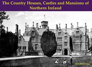 The Country Houses, Castles and Mansions of Northern Ireland de Rose Jane Leslie