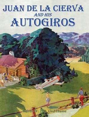 Juan de la Cierva and His Autogiros de Arthur W. J. G. Ord-Hume