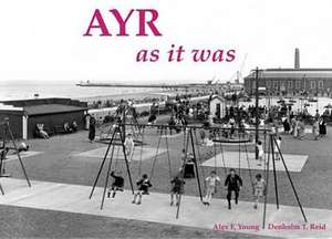 Ayr as it Was - and as it is Now de Alex F. Young