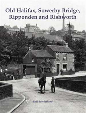 Sunderland, P: Old Halifax, Sowerby Bridge, Ripponden and Ri de Phil Sunderland