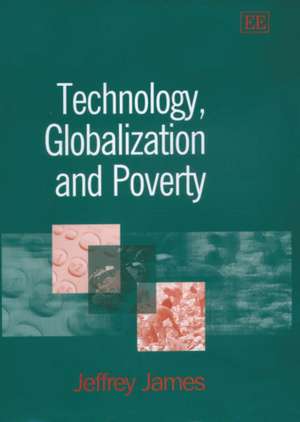 Technology, Globalization and Poverty de Jeffrey James