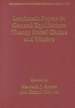 Landmark Papers in General Equilibrium Theory, Social Choice and Welfare Selected by Kenneth J. Arrow and Gérard Debreu de Kenneth J. Arrow