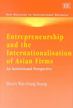 Entrepreneurship and the Internationalisation of – An Institutional Perspective de Henry Wai–chung Yeung