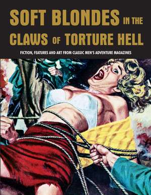 Soft Blondes in the Claws of Torture Hell: Fiction, Featres & Art from Classic Men's Adventure Magazines (Pulp Mayhem Volume 4) de Pep Pentangeli