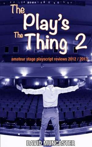 The Play's the Thing 2: Amateur Stage Playscript Reviews 2012-2013 de David Muncaster