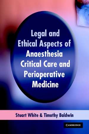 Legal and Ethical Aspects of Anaesthesia, Critical Care and Perioperative Medicine de Stuart M. White