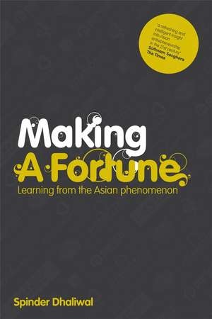 Making a Fortune – Learning from the Asian Phenomenon de S Dhaliwal