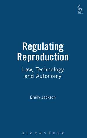 Regulating Reproduction: Law, Technology and Autonomy de Emily Jackson