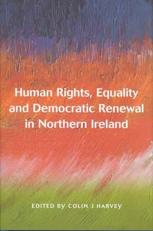 Human Rights Equality and Democratic Renewal in Northern Ireland de Colin J. Harvey