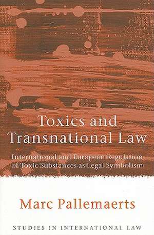 Toxics and Transnational Law: International and European Regulation of Toxic Substances as Legal Symbolism de Marc Pallemaerts