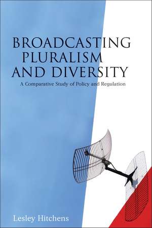 Broadcasting Pluralism and Diversity: A Comparative Study of Policy and Regulation de Lesley Hitchens