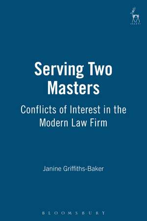 Serving Two Masters: Conflicts of Interest in the Modern Law Firm de Janine E. Griffiths-Baker