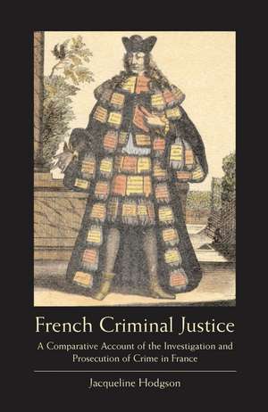 French Criminal Justice: A Comparative Account of the Investigation and Prosecution of Crime in France de Professor Jacqueline Hodgson