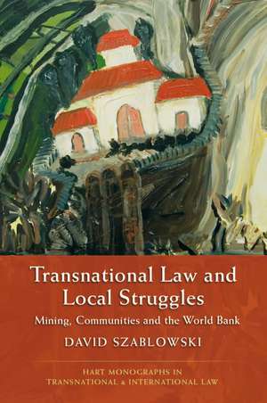 Transnational Law and Local Struggles: Mining, Communities and the World Bank de David Szablowski