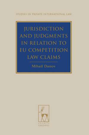 Jurisdiction and Judgments in Relation to EU Competition Law Claims de Mihail Danov