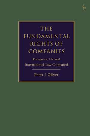 The Fundamental Rights of Companies: EU, US and International Law Compared de Professor Peter J Oliver