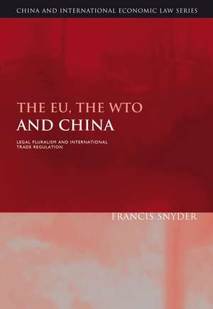 The EU, the WTO and China: Legal Pluralism and International Trade Regulation de Professor Francis Snyder