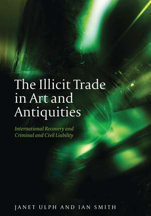 The Illicit Trade in Art and Antiquities: International Recovery and Criminal and Civil Liability de Ian Smith