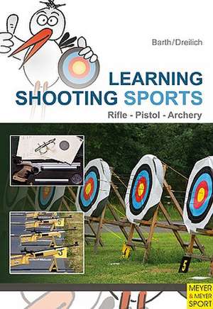 Learning Shooting Sports: Archery, Rifle, Pistol de Katrin Barth