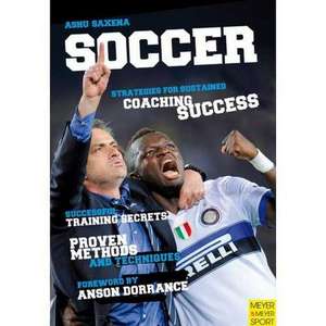 Soccer - Strategies for Sustained Soccer Coaching Success: The Strength Training and Diet Program That Changed My Life Post-Cancer de Ashu Saxena