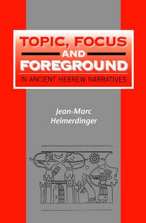 Topic, Focus and Foreground in Ancient Hebrew Narratives de Jean-Marc Heimerdinger