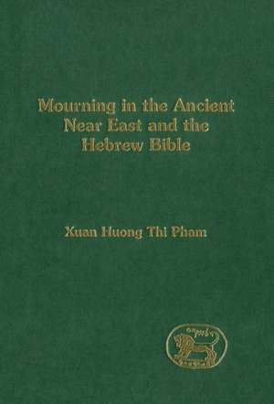 Mourning in the Ancient Near East and the Hebrew Bible de Xuan Huong Thi Pham