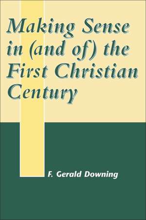 Making Sense in (and of) the First Christian Century de Francis Gerald Downing