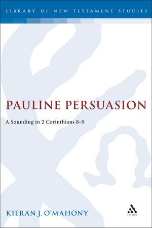 Pauline Persuasion: A Sounding in 2 Corinthians 8-9 de Kieran O'Mahony