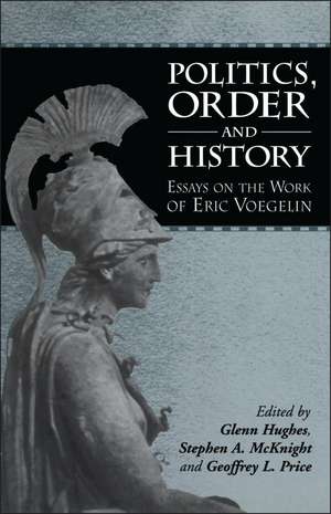 Politics, Order and History: Essays on the Work of Eric Voegelin de Glenn Hughes