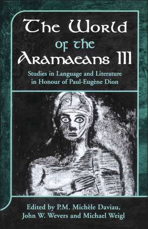 The World of the Aramaeans: Studies in Honour of Paul-Eugène Dion, Volume 3 de P.M. Michèle Daviau