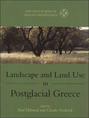 Landscape and Land Use in Postglacial Greece de Paul Halstead