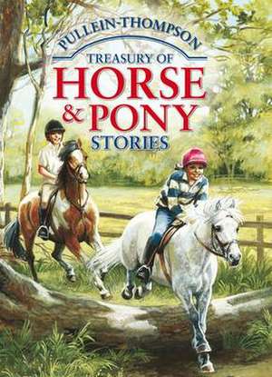 Horse & Pony Stories, the Pullein-Thompson Treasury: 38 Favorite Horse and Pony Adventures de Christine Pullein-Thompson