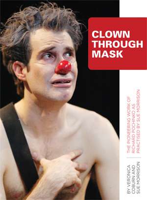 Clown Through Mask: The Pioneering Work of Richard Pochinko as Practised by Sue Morrison de Veronica Coburn