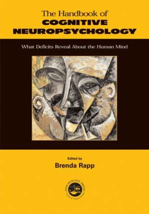 Handbook of Cognitive Neuropsychology: What Deficits Reveal About the Human Mind de Brenda Rapp