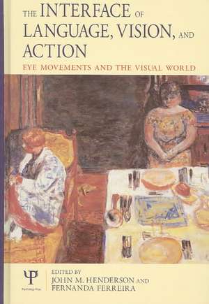 The Interface of Language, Vision, and Action: Eye Movements and the Visual World de John Henderson